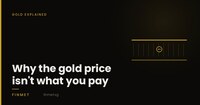 Why the gold price isn't what you pay